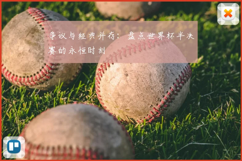 争议与经典并存：盘点世界杯半决赛的永恒时刻